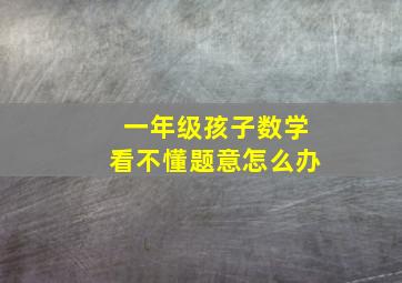 一年级孩子数学看不懂题意怎么办