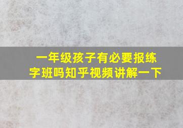 一年级孩子有必要报练字班吗知乎视频讲解一下