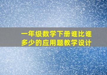 一年级数学下册谁比谁多少的应用题教学设计