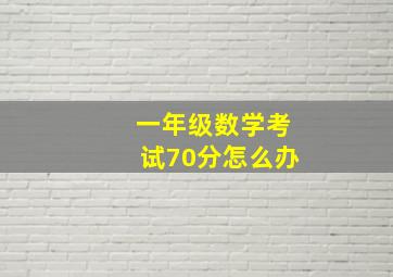 一年级数学考试70分怎么办