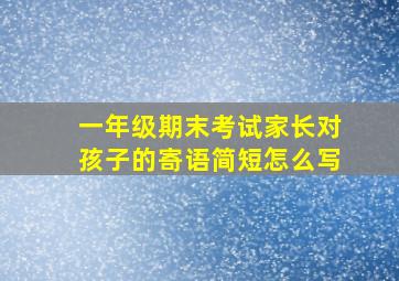 一年级期末考试家长对孩子的寄语简短怎么写