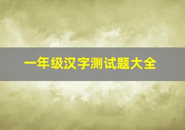 一年级汉字测试题大全