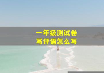 一年级测试卷写评语怎么写