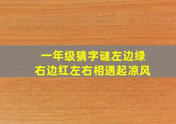 一年级猜字谜左边绿右边红左右相遇起凉风