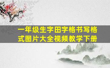 一年级生字田字格书写格式图片大全视频教学下册