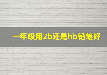 一年级用2b还是hb铅笔好