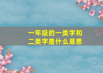 一年级的一类字和二类字是什么意思