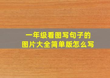 一年级看图写句子的图片大全简单版怎么写