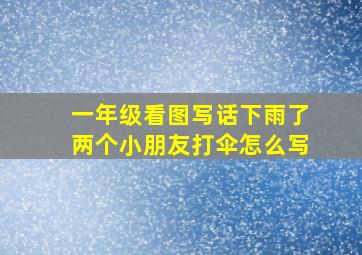 一年级看图写话下雨了两个小朋友打伞怎么写