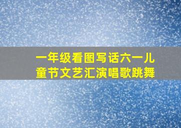 一年级看图写话六一儿童节文艺汇演唱歌跳舞