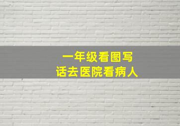 一年级看图写话去医院看病人