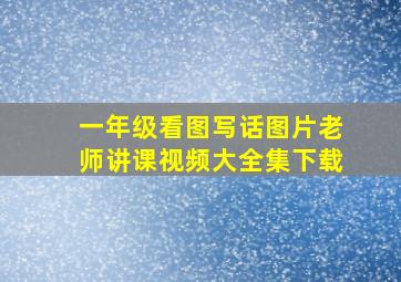 一年级看图写话图片老师讲课视频大全集下载