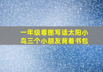 一年级看图写话太阳小鸟三个小朋友背着书包