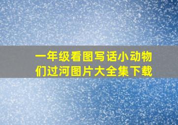 一年级看图写话小动物们过河图片大全集下载