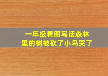 一年级看图写话森林里的树被砍了小鸟哭了