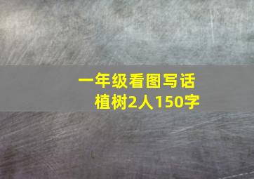 一年级看图写话植树2人150字