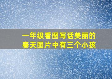 一年级看图写话美丽的春天图片中有三个小孩