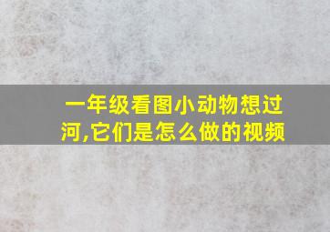 一年级看图小动物想过河,它们是怎么做的视频