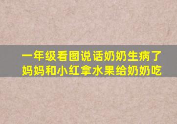 一年级看图说话奶奶生病了妈妈和小红拿水果给奶奶吃