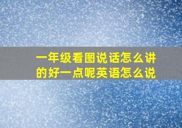 一年级看图说话怎么讲的好一点呢英语怎么说