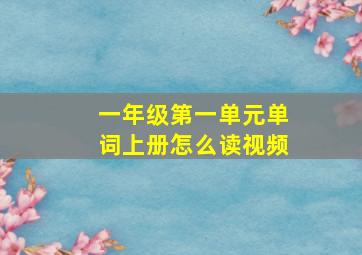 一年级第一单元单词上册怎么读视频