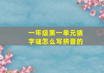 一年级第一单元猜字谜怎么写拼音的