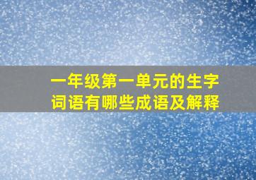 一年级第一单元的生字词语有哪些成语及解释