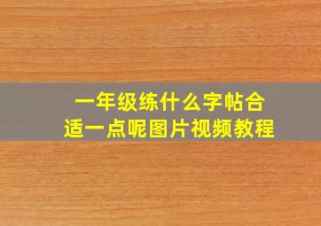 一年级练什么字帖合适一点呢图片视频教程