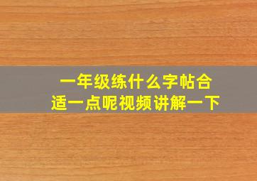 一年级练什么字帖合适一点呢视频讲解一下