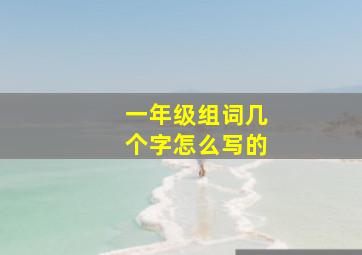 一年级组词几个字怎么写的