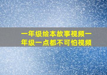 一年级绘本故事视频一年级一点都不可怕视频