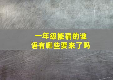 一年级能猜的谜语有哪些要来了吗