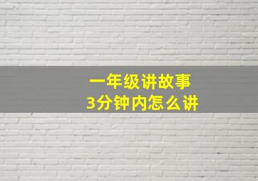 一年级讲故事3分钟内怎么讲