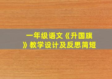 一年级语文《升国旗》教学设计及反思简短