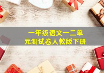 一年级语文一二单元测试卷人教版下册