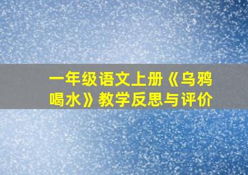 一年级语文上册《乌鸦喝水》教学反思与评价