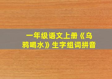 一年级语文上册《乌鸦喝水》生字组词拼音