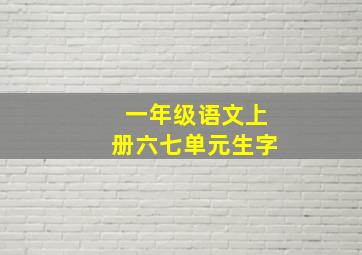 一年级语文上册六七单元生字