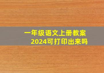 一年级语文上册教案2024可打印出来吗