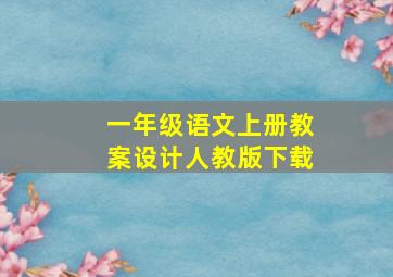 一年级语文上册教案设计人教版下载