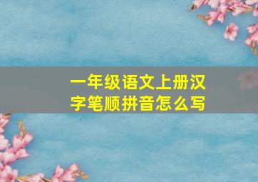 一年级语文上册汉字笔顺拼音怎么写