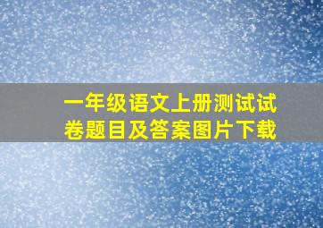 一年级语文上册测试试卷题目及答案图片下载