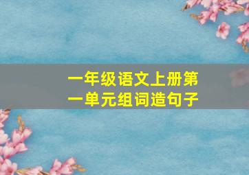 一年级语文上册第一单元组词造句子