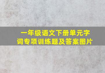 一年级语文下册单元字词专项训练题及答案图片