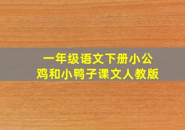 一年级语文下册小公鸡和小鸭子课文人教版