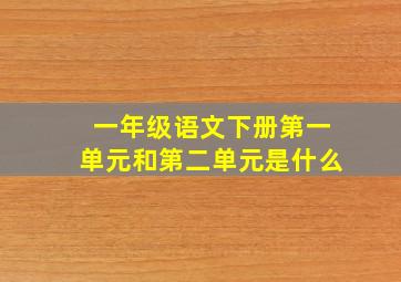 一年级语文下册第一单元和第二单元是什么