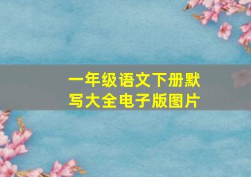 一年级语文下册默写大全电子版图片