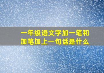 一年级语文字加一笔和加笔加上一句话是什么