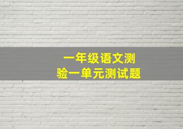 一年级语文测验一单元测试题