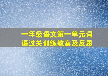 一年级语文第一单元词语过关训练教案及反思